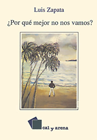 ¿Por qué mejor no nos vamos? de Luis Zapata, Ediciones Cal y Arena.